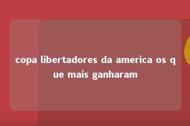 copa libertadores da america os que mais ganharam 