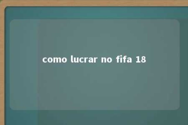 como lucrar no fifa 18 