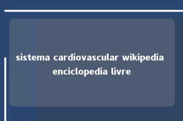 sistema cardiovascular wikipedia enciclopedia livre 