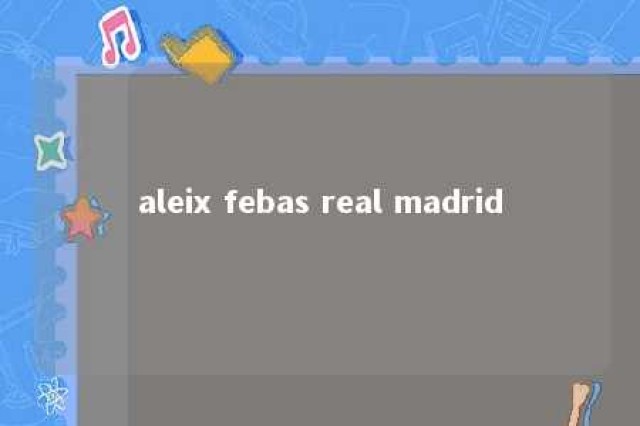 aleix febas real madrid 