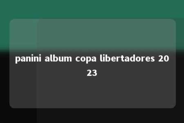 panini album copa libertadores 2023 