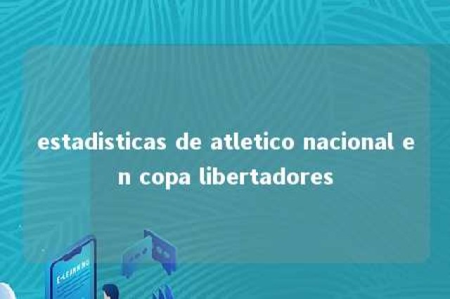 estadisticas de atletico nacional en copa libertadores 