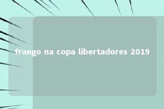 frango na copa libertadores 2019 