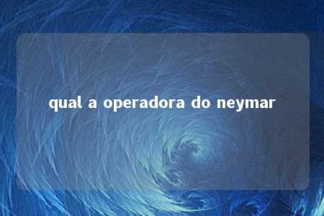 qual a operadora do neymar 