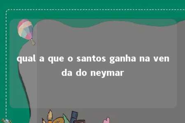 qual a que o santos ganha na venda do neymar 