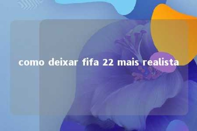 como deixar fifa 22 mais realista 