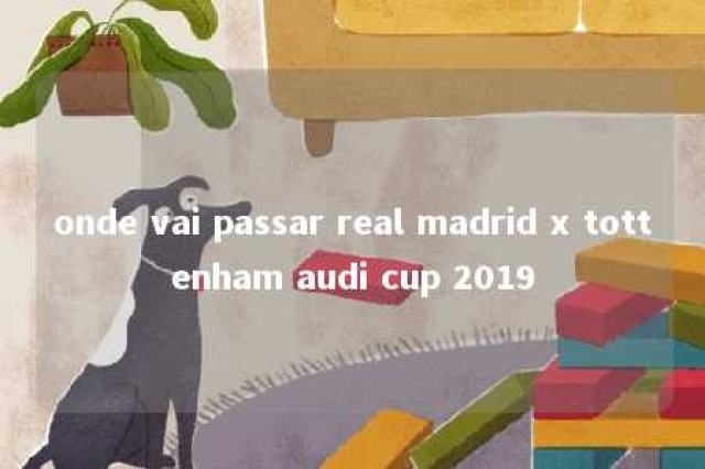 onde vai passar real madrid x tottenham audi cup 2019 