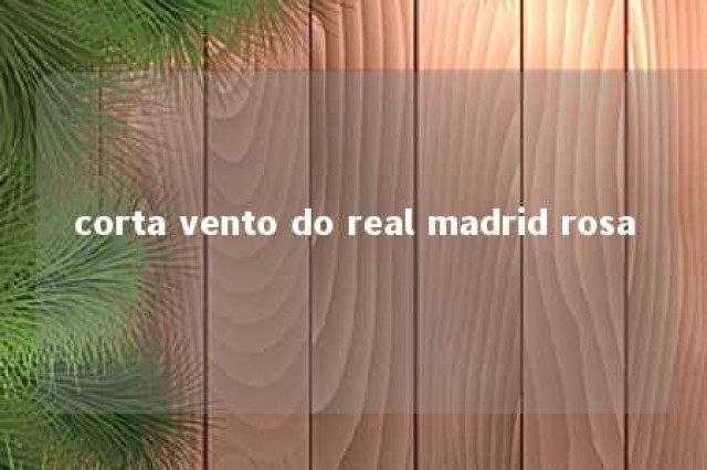 corta vento do real madrid rosa 