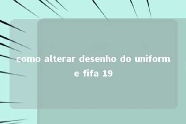 como alterar desenho do uniforme fifa 19 