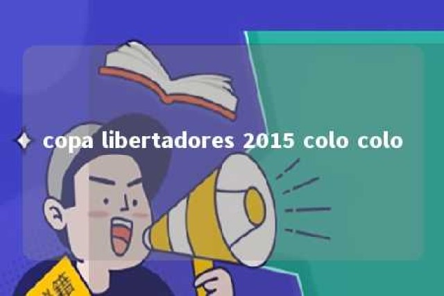 copa libertadores 2015 colo colo 