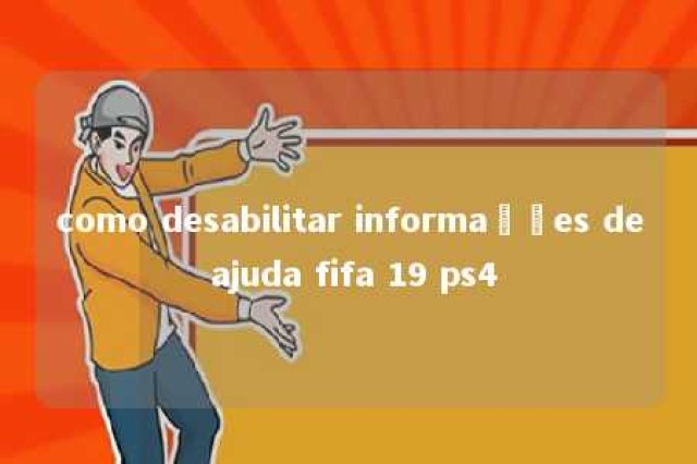 como desabilitar informações de ajuda fifa 19 ps4 