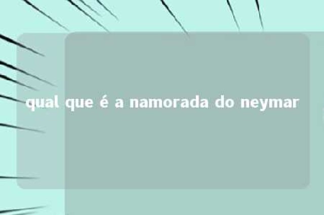 qual que é a namorada do neymar 