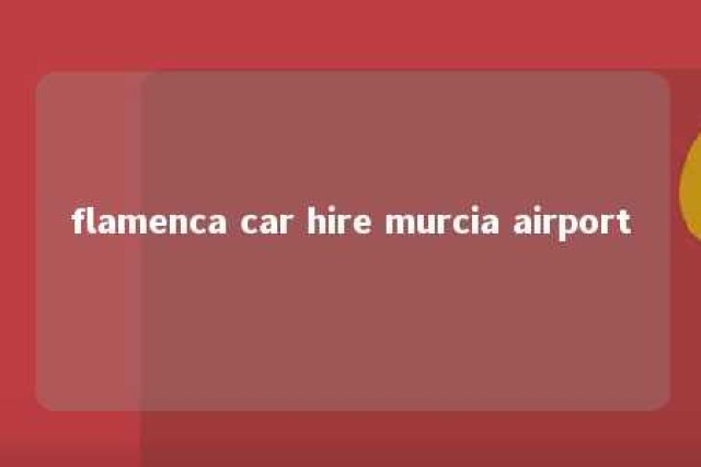 flamenca car hire murcia airport 