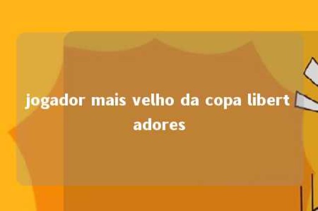 jogador mais velho da copa libertadores 