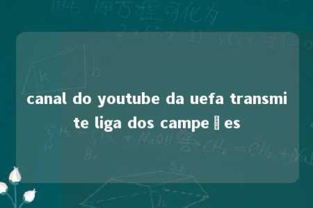 canal do youtube da uefa transmite liga dos campeões 