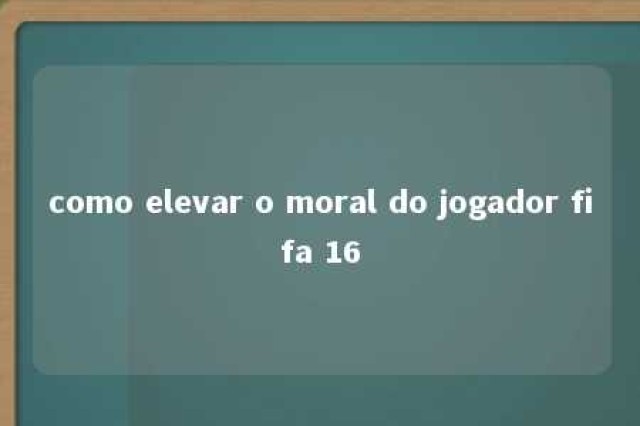 como elevar o moral do jogador fifa 16 