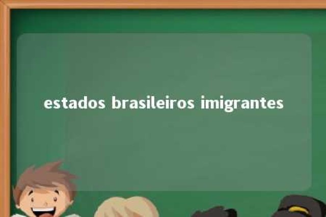 estados brasileiros imigrantes 