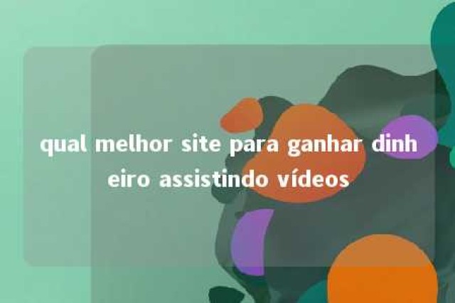 qual melhor site para ganhar dinheiro assistindo vídeos 