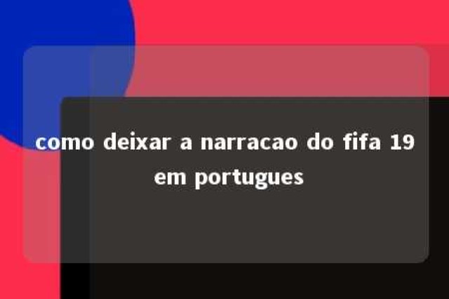 como deixar a narracao do fifa 19 em portugues 