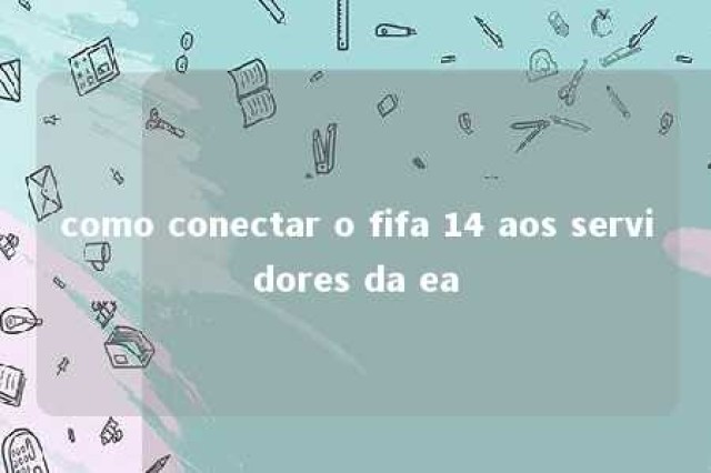 como conectar o fifa 14 aos servidores da ea 