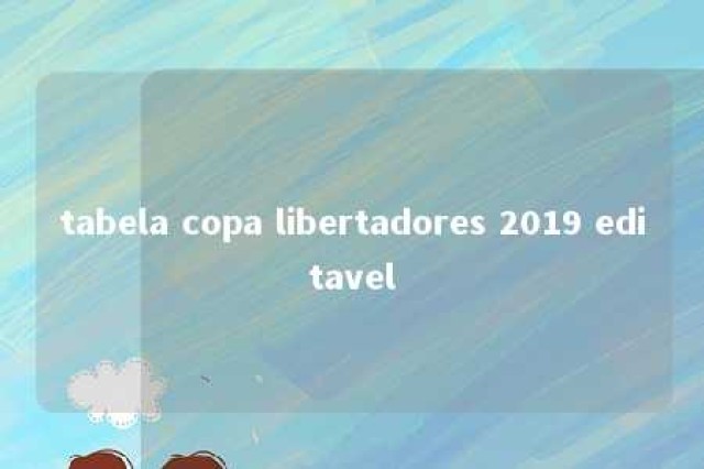 tabela copa libertadores 2019 editavel 