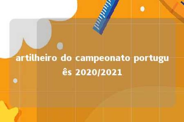 artilheiro do campeonato português 2020/2021 