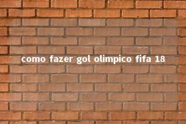 como fazer gol olimpico fifa 18 