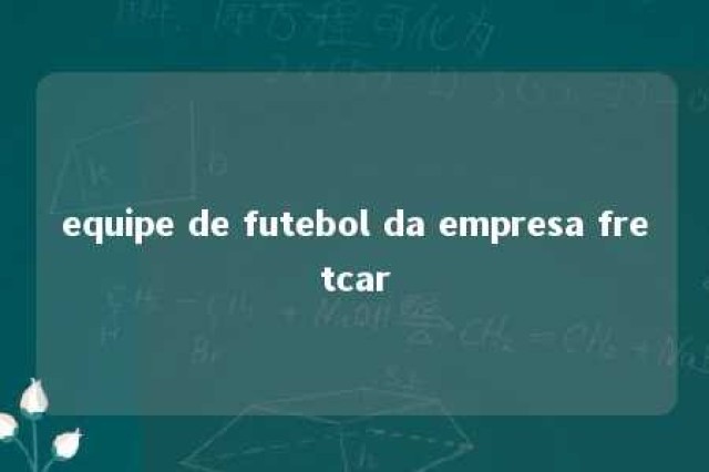 equipe de futebol da empresa fretcar 