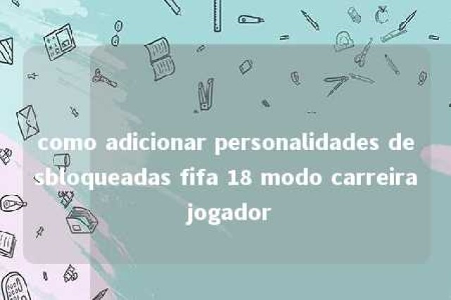 como adicionar personalidades desbloqueadas fifa 18 modo carreira jogador 