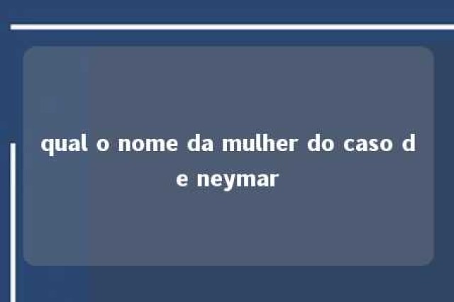 qual o nome da mulher do caso de neymar 