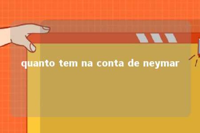 quanto tem na conta de neymar 