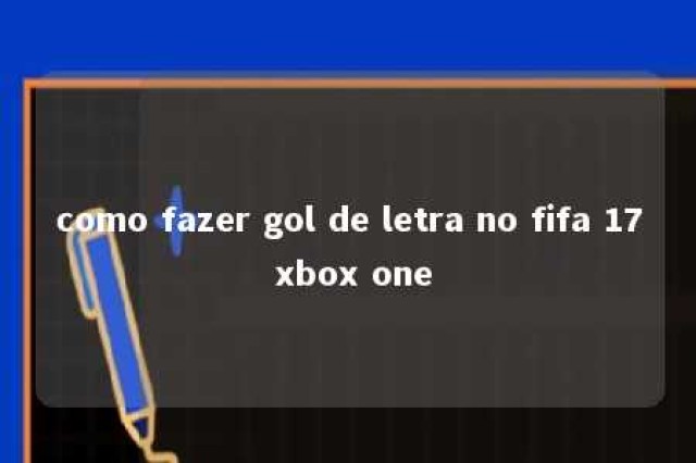 como fazer gol de letra no fifa 17 xbox one 