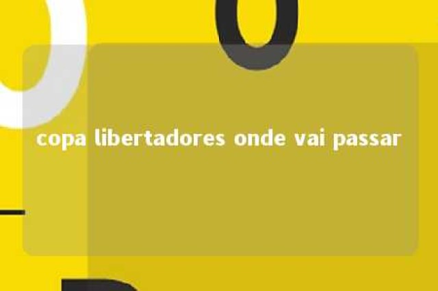 copa libertadores onde vai passar 