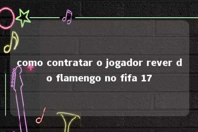 como contratar o jogador rever do flamengo no fifa 17 