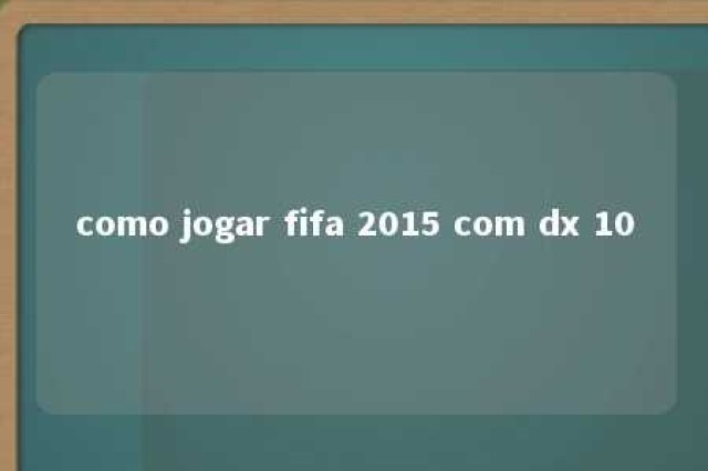 como jogar fifa 2015 com dx 10 