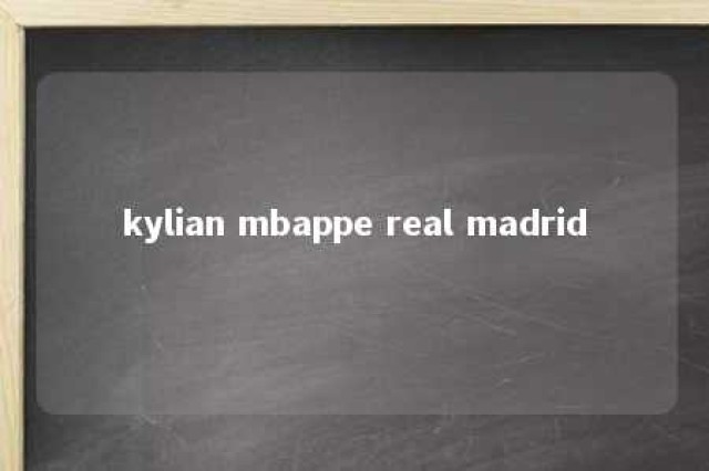 kylian mbappe real madrid 