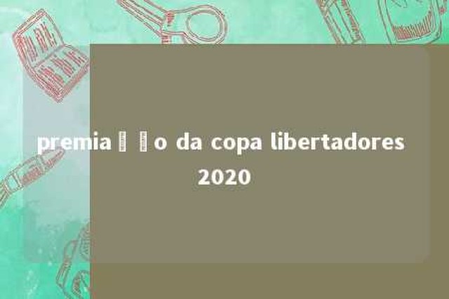 premiação da copa libertadores 2020 