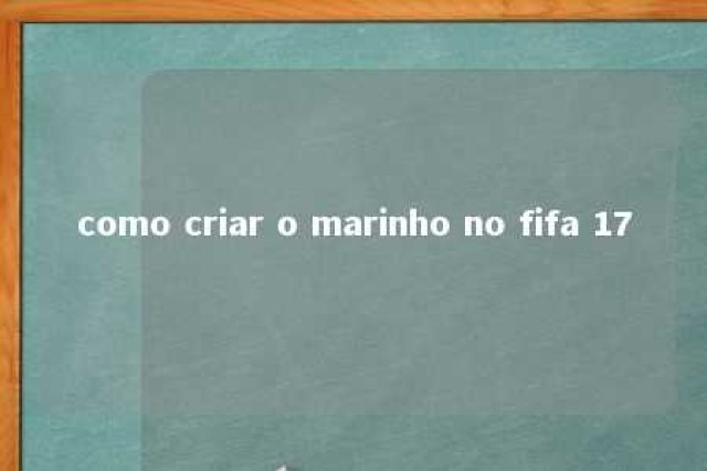 como criar o marinho no fifa 17 