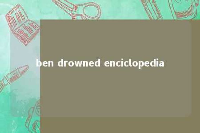 ben drowned enciclopedia 