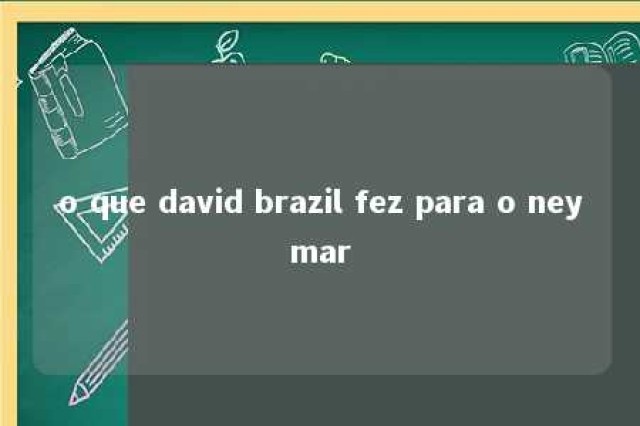 o que david brazil fez para o neymar 