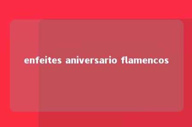 enfeites aniversario flamencos 