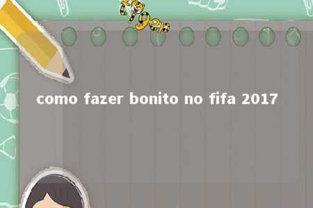 como fazer bonito no fifa 2017 