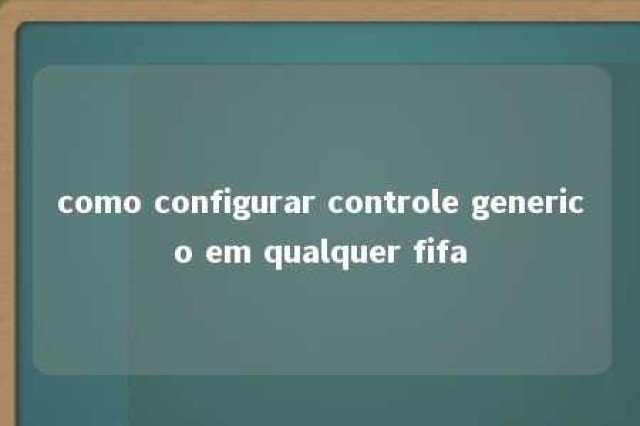 como configurar controle generico em qualquer fifa 