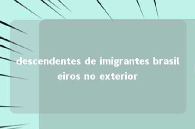 descendentes de imigrantes brasileiros no exterior 