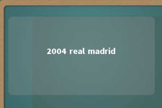 2004 real madrid 