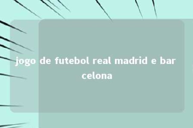 jogo de futebol real madrid e barcelona 