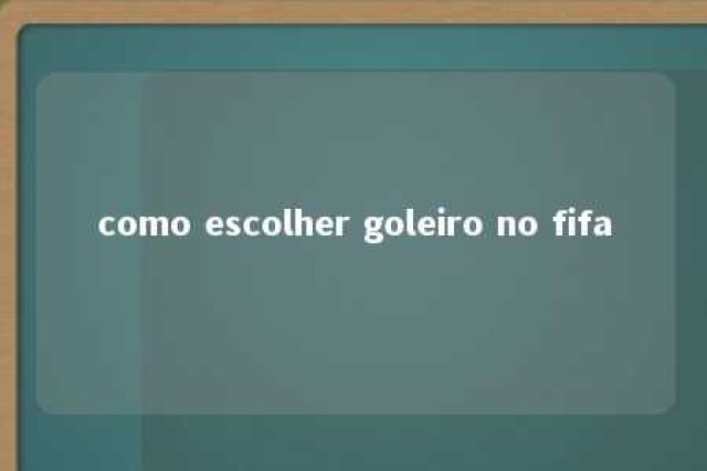 como escolher goleiro no fifa 