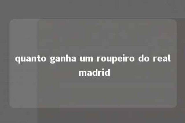 quanto ganha um roupeiro do real madrid 