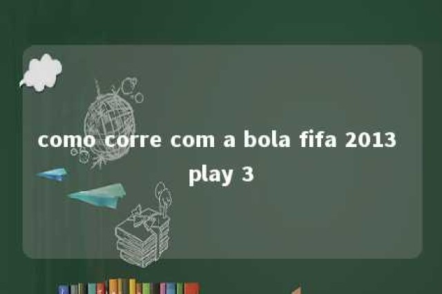 como corre com a bola fifa 2013 play 3 