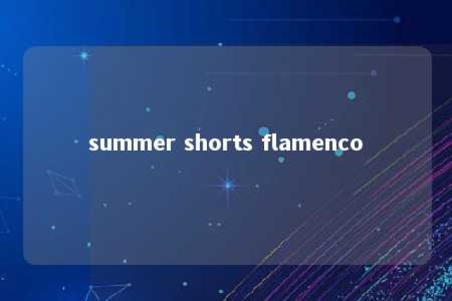 summer shorts flamenco 